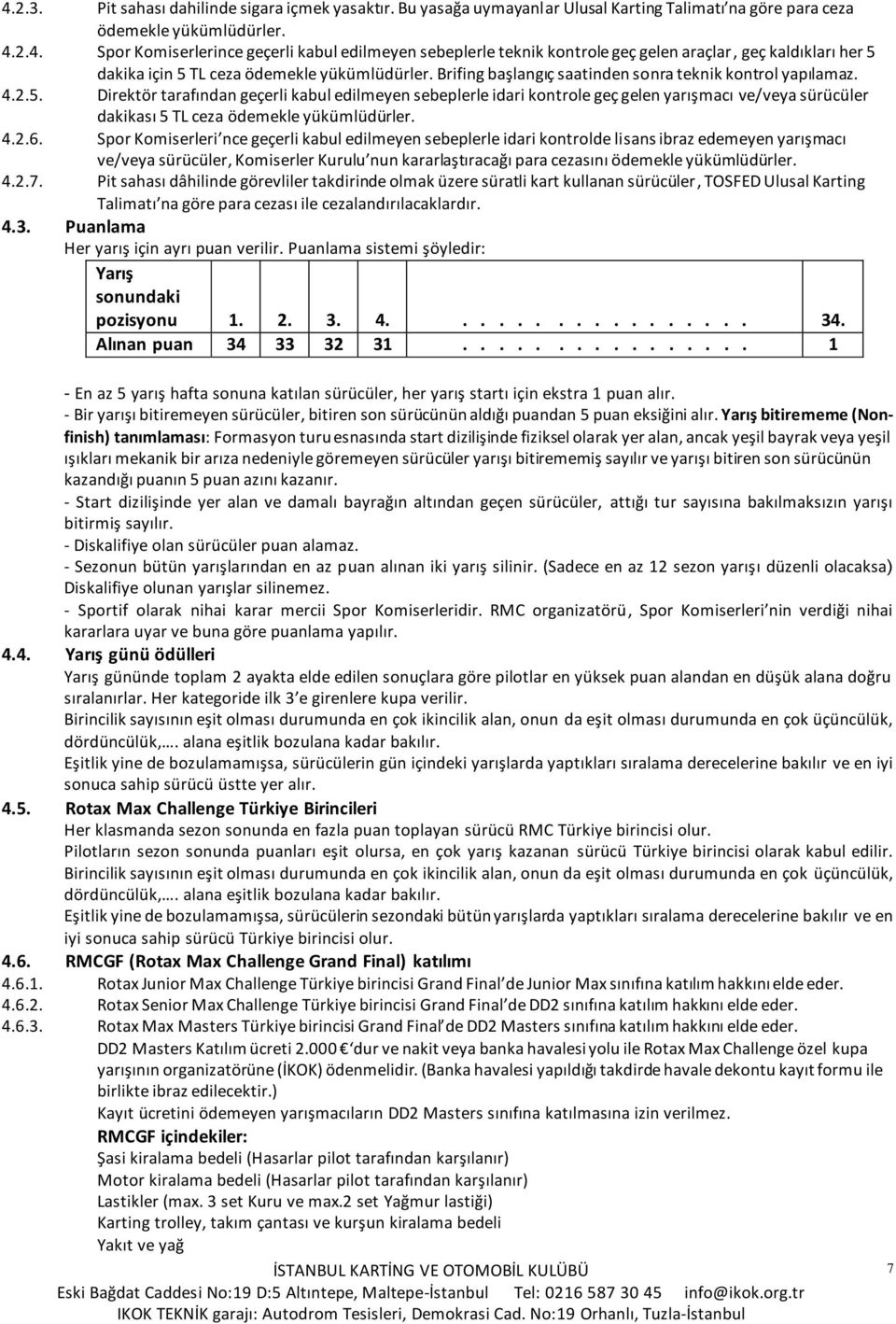 Direktör tarafından geçerli kabul edilmeyen sebeplerle idari kontrole geç gelen yarışmacı ve/veya sürücüler dakikası 5 TL ceza ödemekle yükümlüdürler. 4.2.6.