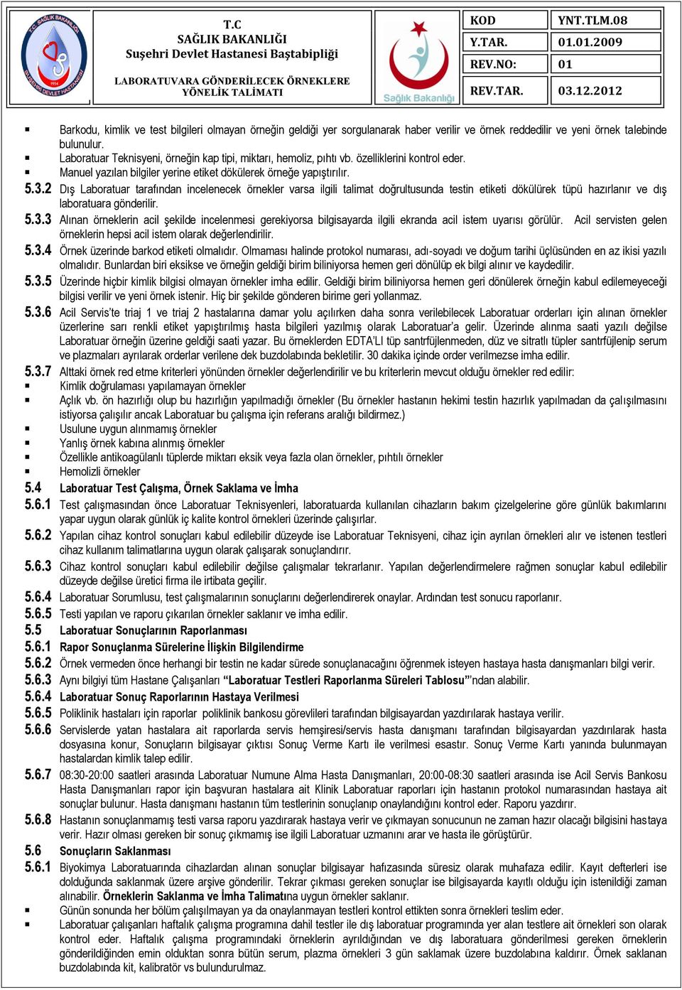 Laboratuar Teknisyeni, örneğin kap tipi, miktarı, hemoliz, pıhtı vb. özelliklerini kontrol eder. Manuel yazılan bilgiler yerine etiket dökülerek örneğe yapıştırılır. 5.3.