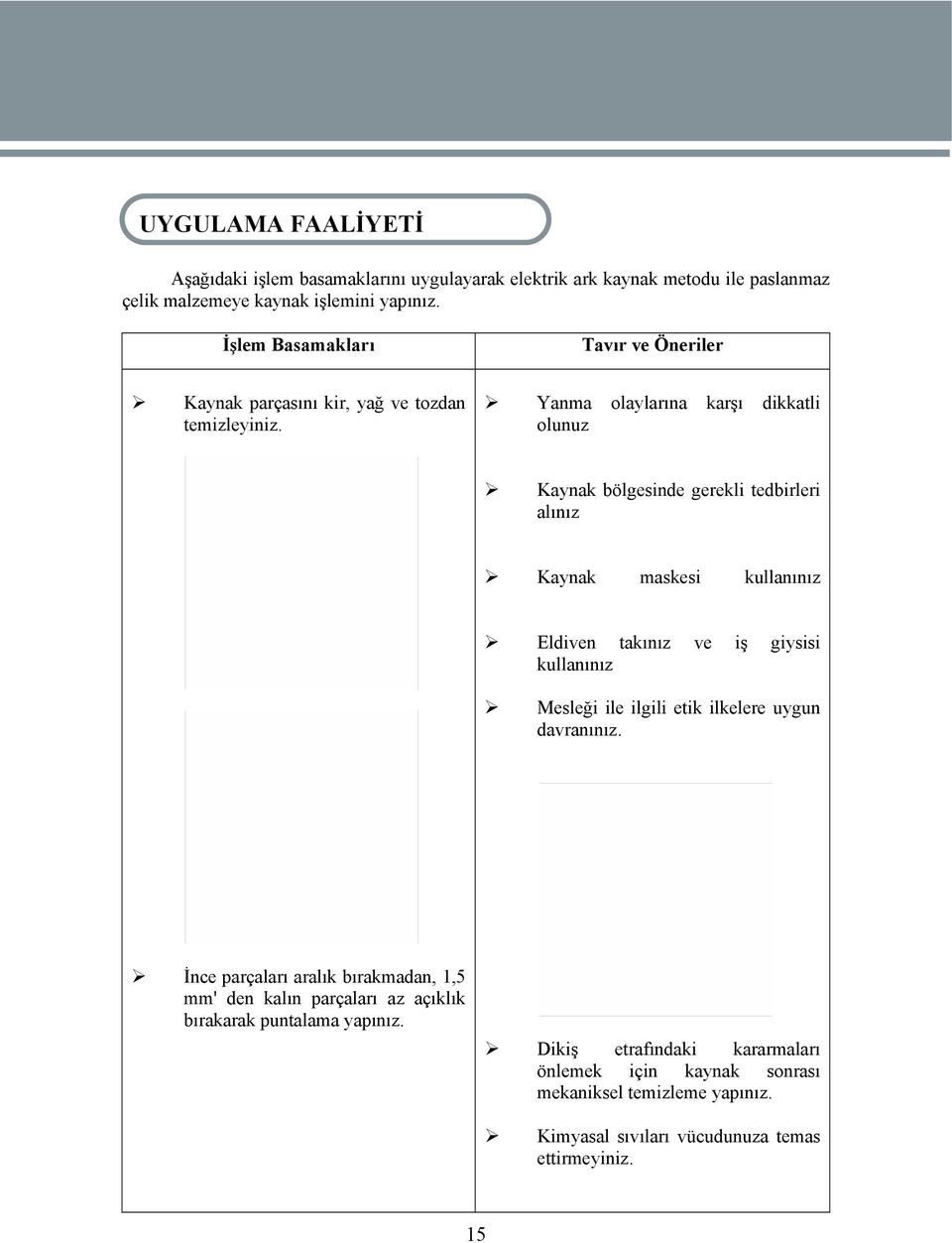 Yanma olaylarına karşı dikkatli olunuz Kaynak bölgesinde gerekli tedbirleri alınız Kaynak maskesi kullanınız Eldiven takınız ve iş giysisi kullanınız Mesleği ile ilgili