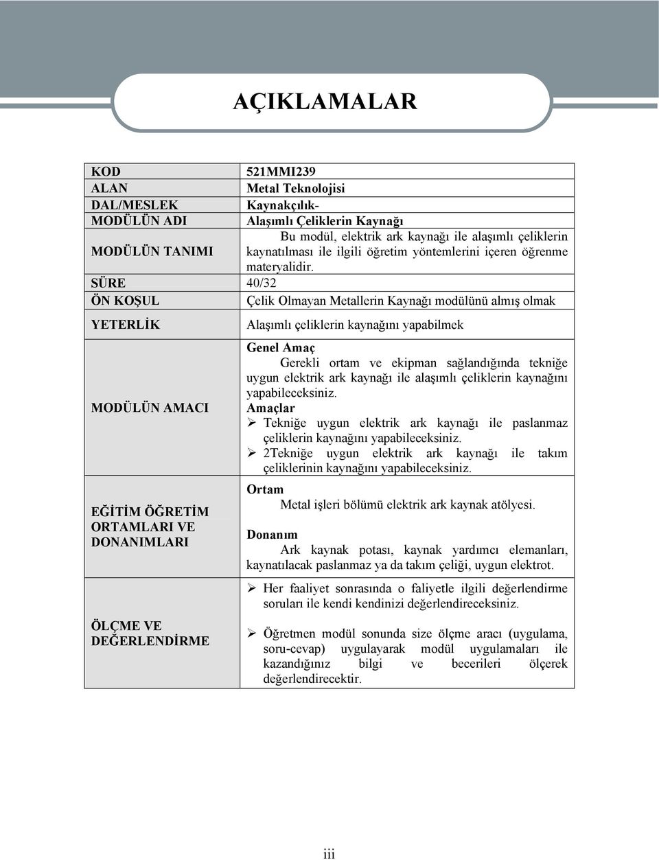 SÜRE 40/32 ÖN KOŞUL Çelik Olmayan Metallerin Kaynağı modülünü almış olmak YETERLİK MODÜLÜN AMACI EĞİTİM ÖĞRETİM ORTAMLARI VE DONANIMLARI ÖLÇME VE DEĞERLENDİRME AÇIKLAMALAR Alaşımlı çeliklerin