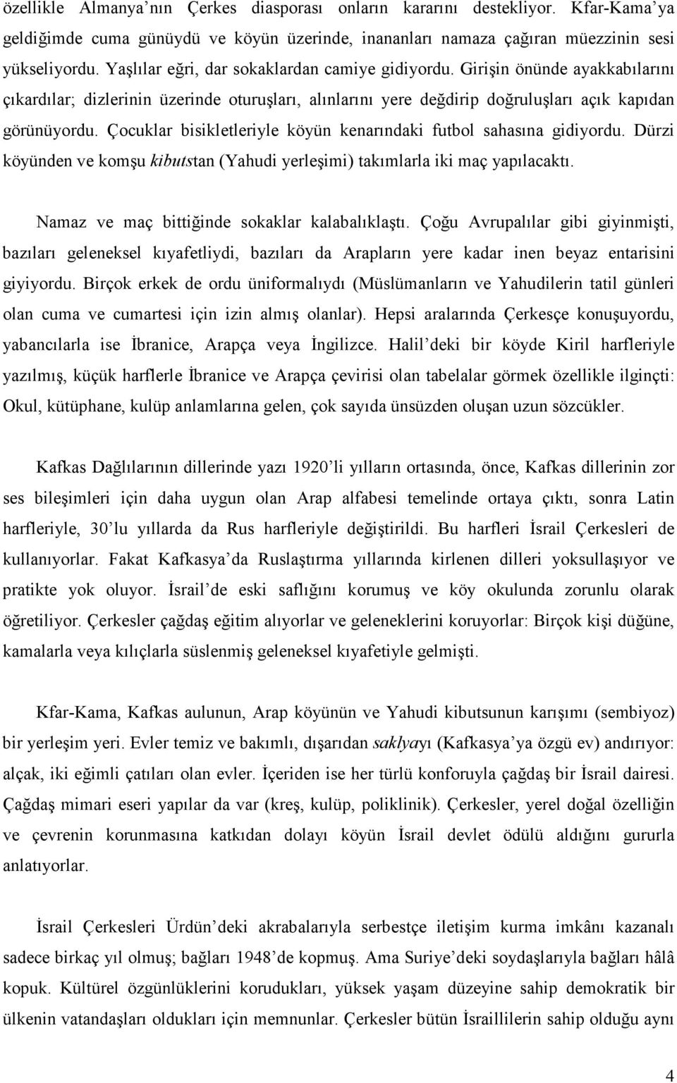 Çocuklar bisikletleriyle köyün kenarındaki futbol sahasına gidiyordu. Dürzi köyünden ve komşu kibutstan (Yahudi yerleşimi) takımlarla iki maç yapılacaktı.