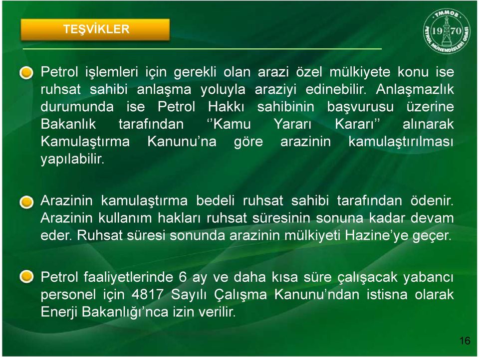 kamulaştırılması yapılabilir. Arazinin kamulaştırma bedeli ruhsat sahibi tarafından ödenir. Arazinin kullanım hakları ruhsat süresinin sonuna kadar devam eder.