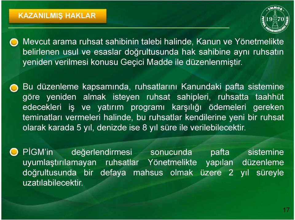 Bu düzenleme kapsamında, ruhsatlarını Kanundaki pafta sistemine göre yeniden almak isteyen ruhsat sahipleri, ruhsatta taahhüt edecekleri iş ve yatırım programı karşılığı ödemeleri