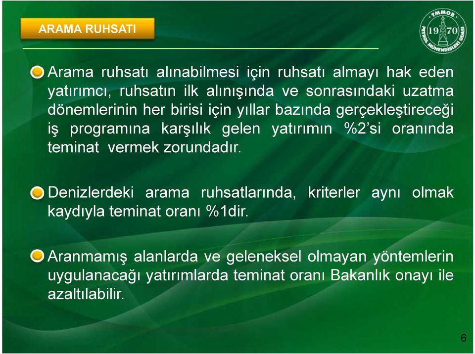 oranında teminat vermek zorundadır. Denizlerdeki arama ruhsatlarında, kriterler aynı olmak kaydıyla teminat oranı %1dir.