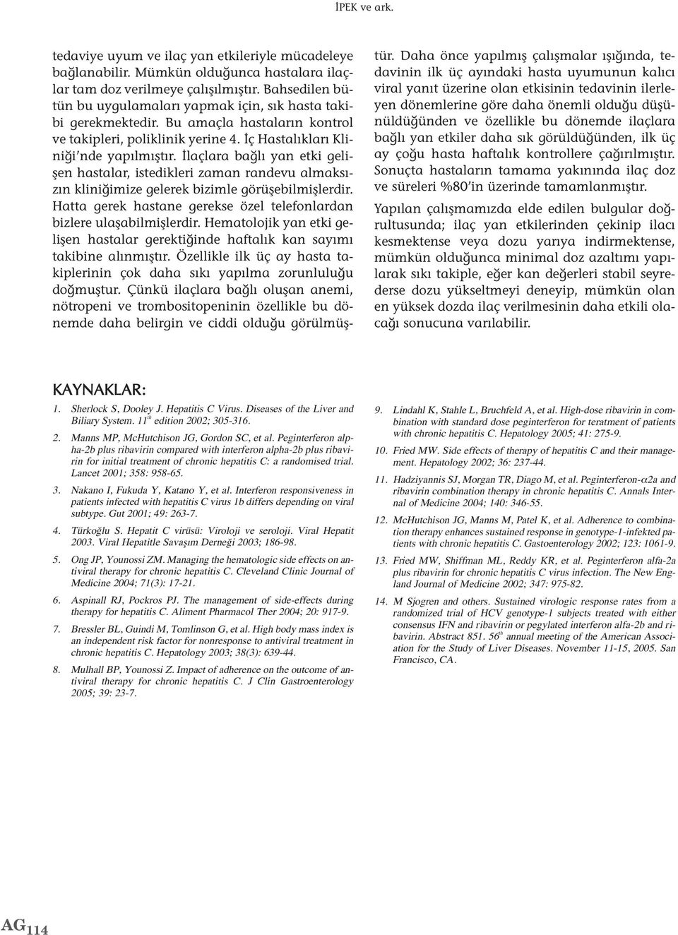 İlaçlara bağlı yan etki gelişen hastalar, istedikleri zaman randevu almaksızın kliniğimize gelerek bizimle görüşebilmişlerdir. Hatta gerek hastane gerekse özel telefonlardan bizlere ulaşabilmişlerdir.