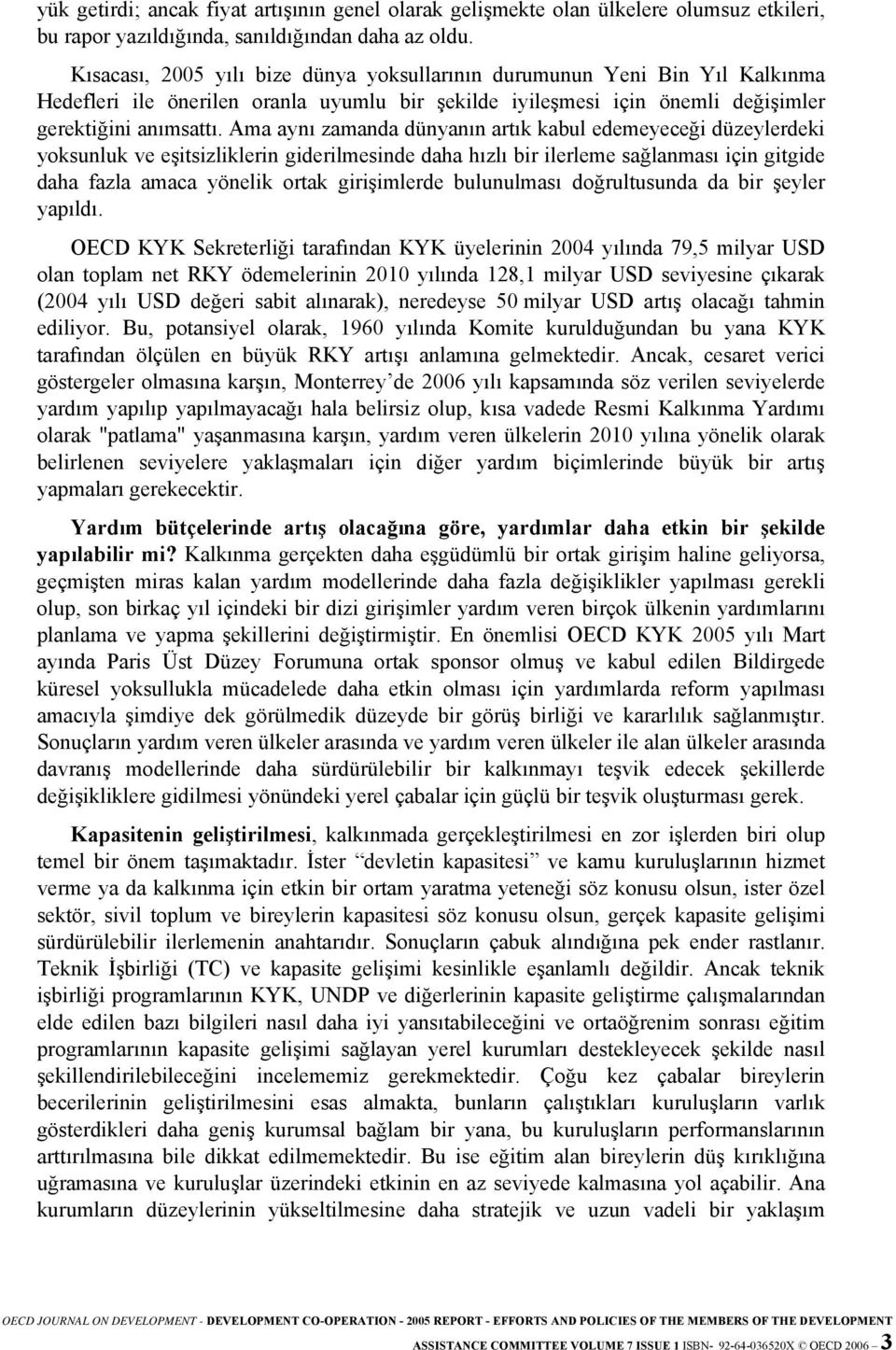 Ama aynı zamanda dünyanın artık kabul edemeyeceği düzeylerdeki yoksunluk ve eşitsizliklerin giderilmesinde daha hızlı bir ilerleme sağlanması için gitgide daha fazla amaca yönelik ortak girişimlerde