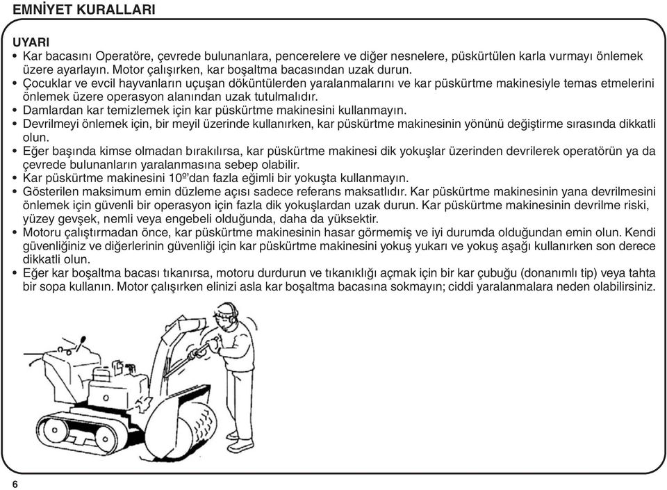 Çocuklar ve evcil hayvanlarýn uçuþan döküntülerden yaralanmalarýný ve kar püskürtme makinesiyle temas etmelerini önlemek üzere operasyon alanýndan uzak tutulmalýdýr.