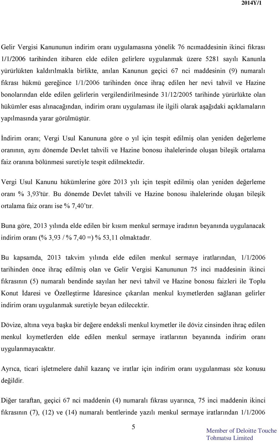 gelirlerin vergilendirilmesinde 31/12/2005 tarihinde yürürlükte olan hükümler esas alınacağından, indirim oranı uygulaması ile ilgili olarak aşağıdaki açıklamaların yapılmasında yarar görülmüştür.