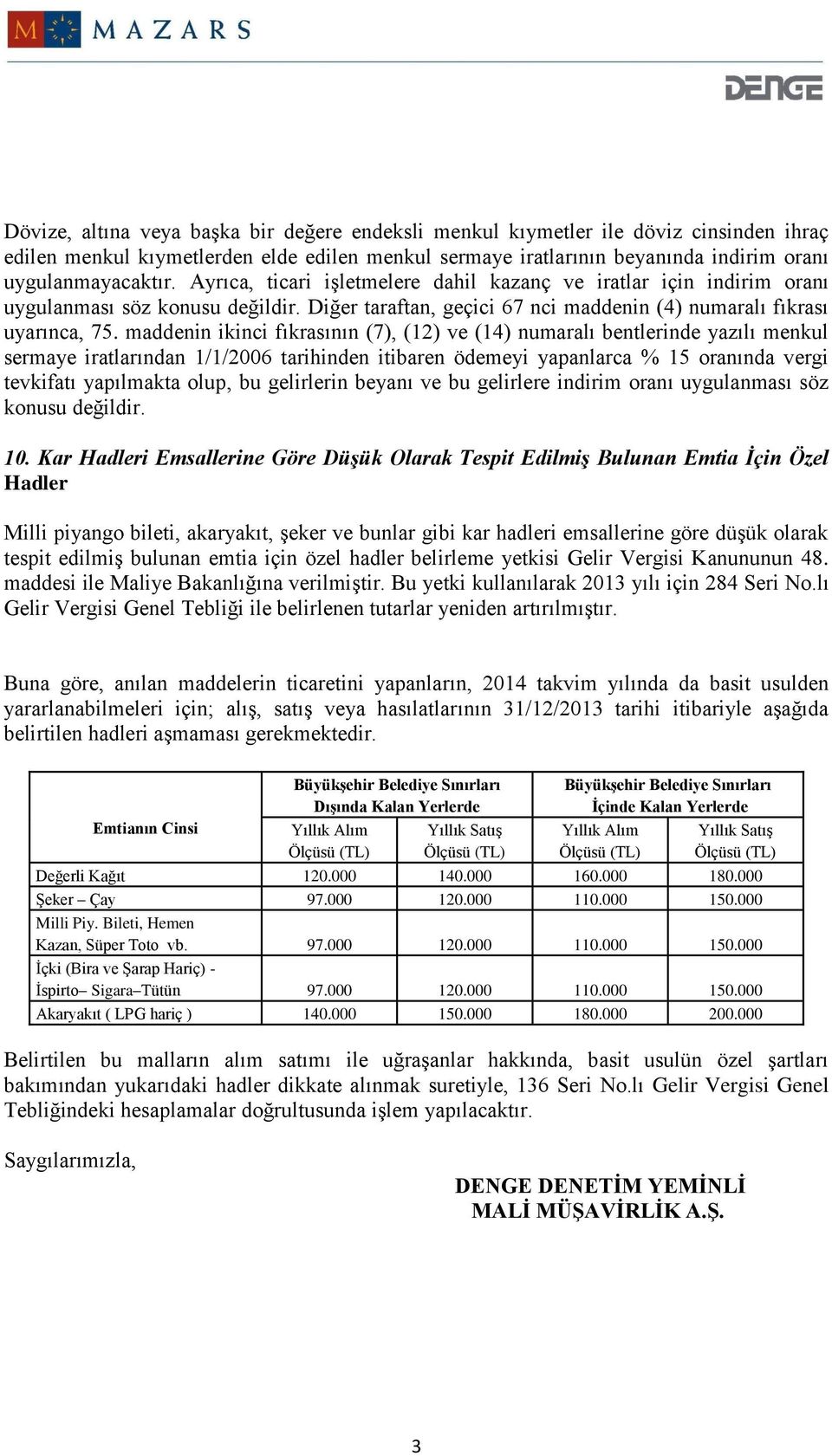 maddenin ikinci fıkrasının (7), (12) ve (14) numaralı bentlerinde yazılı menkul sermaye iratlarından 1/1/2006 tarihinden itibaren ödemeyi yapanlarca % 15 oranında vergi tevkifatı yapılmakta olup, bu