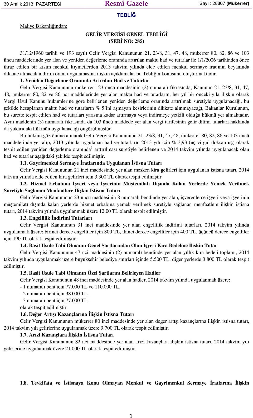 kıymetlerden 2013 takvim yılında elde edilen menkul sermaye iradının beyanında dikkate alınacak indirim oranı uygulamasına ilişkin açıklamalar bu Tebliğin konusunu oluşturmaktadır. 1.