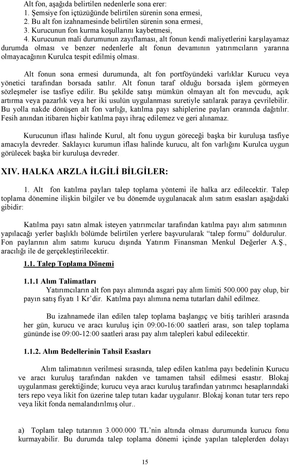 Kurucunun mali durumunun zayıflaması, alt fonun kendi maliyetlerini karşılayamaz durumda olması ve benzer nedenlerle alt fonun devamının yatırımcıların yararına olmayacağının Kurulca tespit edilmiş