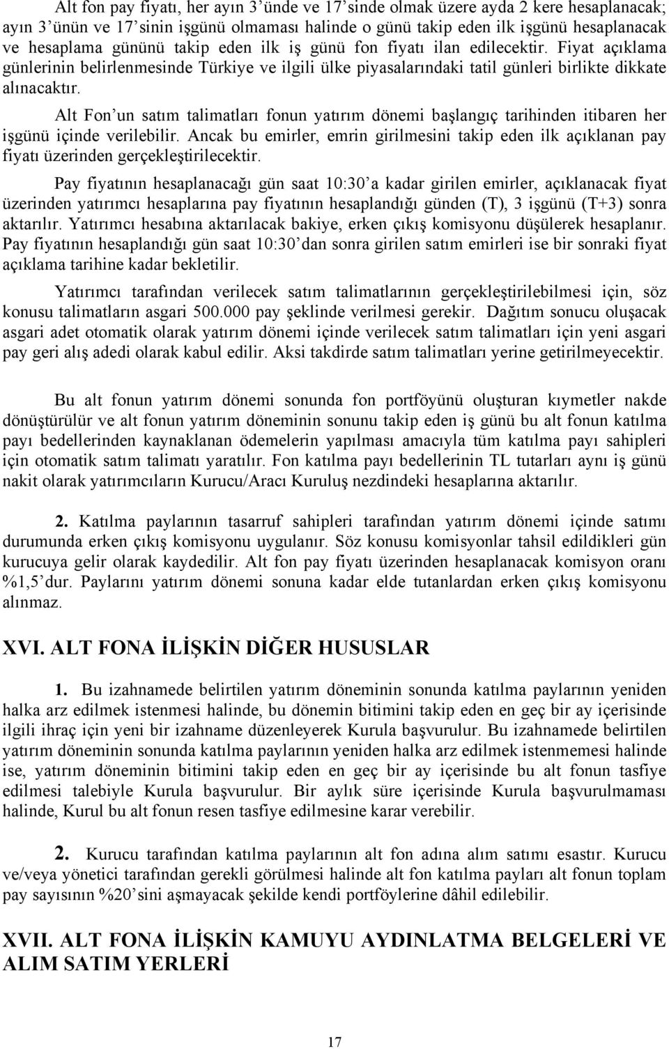 Alt Fon un satım talimatları fonun yatırım dönemi başlangıç tarihinden itibaren her işgünü içinde verilebilir.