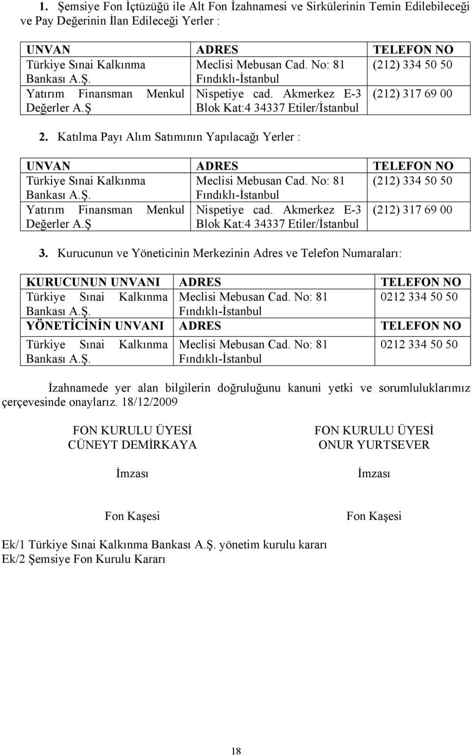 Katılma Payı Alım Satımının Yapılacağı Yerler : UNVAN ADRES TELEFON NO Türkiye Sınai Kalkınma Meclisi Mebusan Cad. No: 81 (212) 334 50 50 Bankası A.Ş.