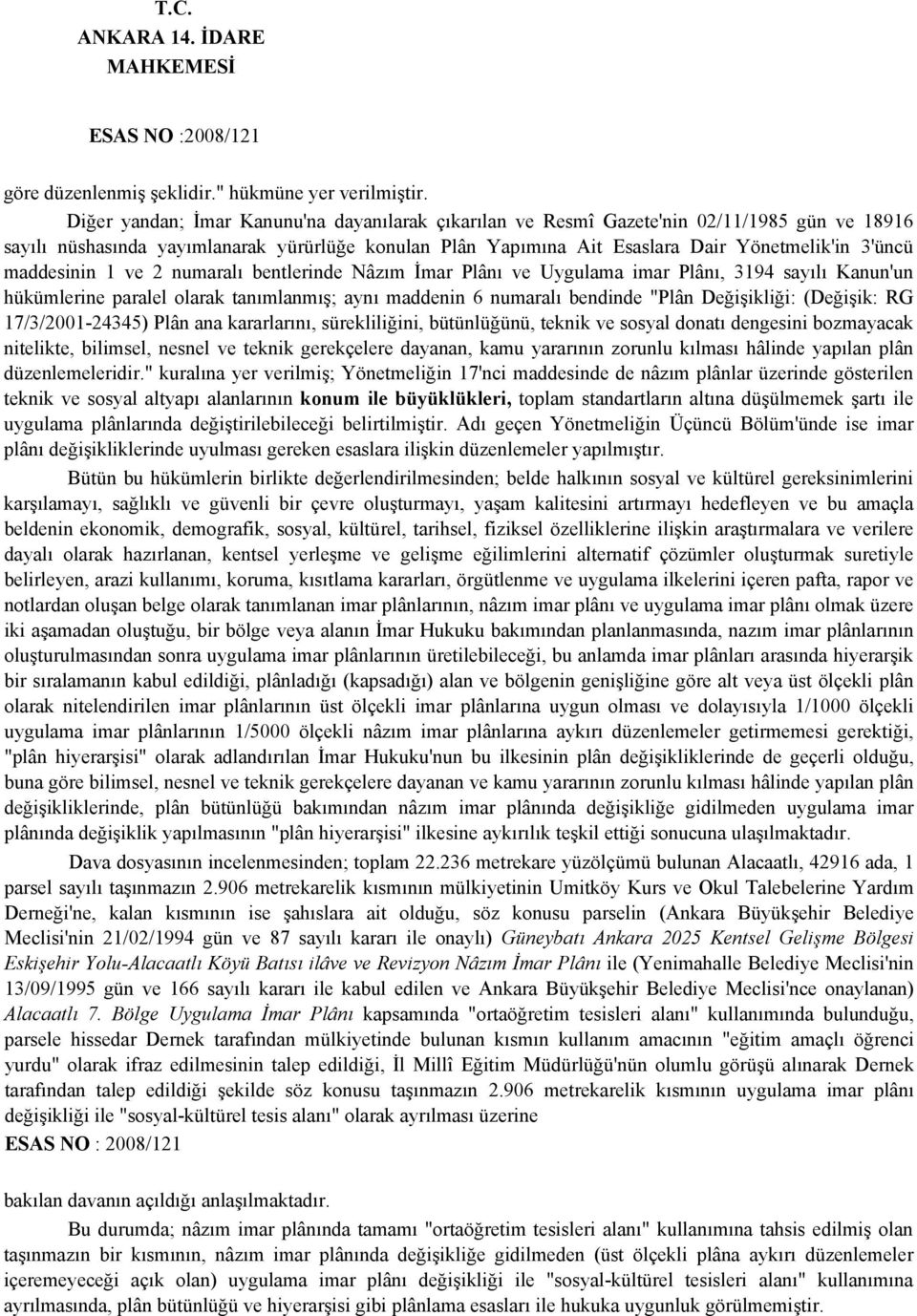 maddesinin 1 ve 2 numaralı bentlerinde Nâzım İmar Plânı ve Uygulama imar Plânı, 3194 sayılı Kanun'un hükümlerine paralel olarak tanımlanmış; aynı maddenin 6 numaralı bendinde "Plân Değişikliği: