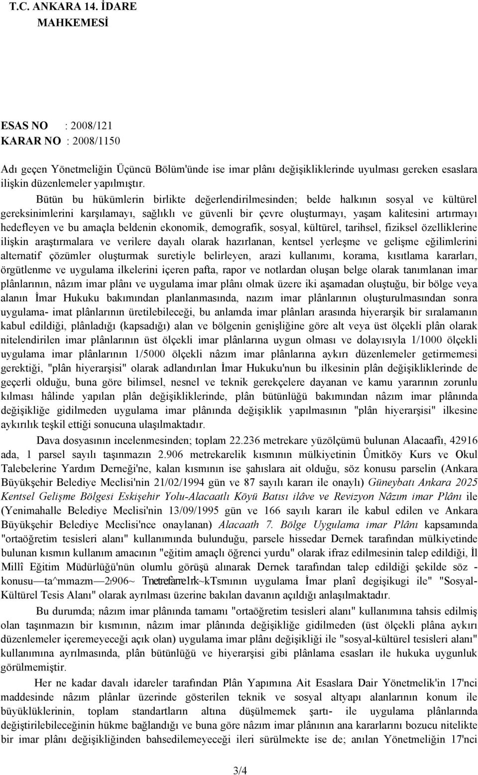 bu amaçla beldenin ekonomik, demografik, sosyal, kültürel, tarihsel, fiziksel özelliklerine ilişkin araştırmalara ve verilere dayalı olarak hazırlanan, kentsel yerleşme ve gelişme eğilimlerini