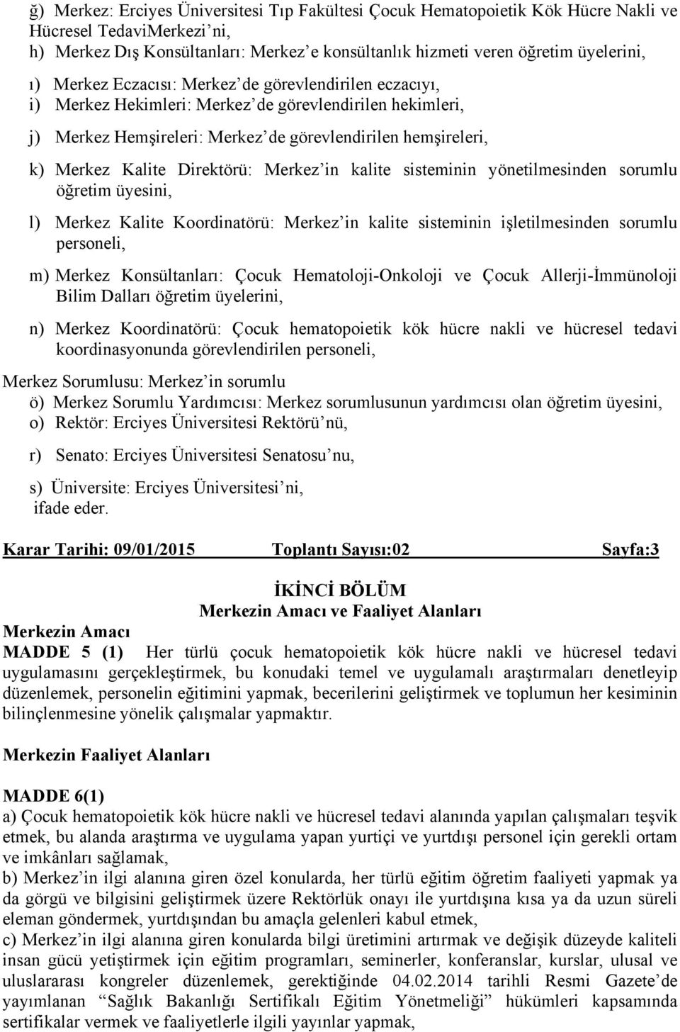 Direktörü: Merkez in kalite sisteminin yönetilmesinden sorumlu öğretim üyesini, l) Merkez Kalite Koordinatörü: Merkez in kalite sisteminin işletilmesinden sorumlu personeli, m) Merkez Konsültanları: