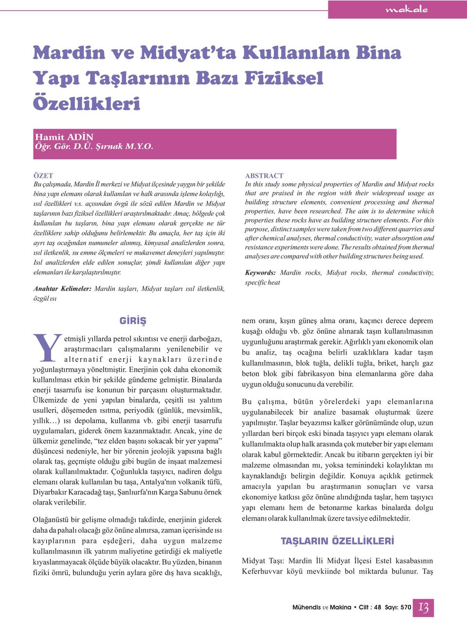 Amaç, bölgede çok kullanılan bu taşların, bina yapı elemanı olarak gerçekte ne tür özelliklere sahip olduğunu belirlemektir.