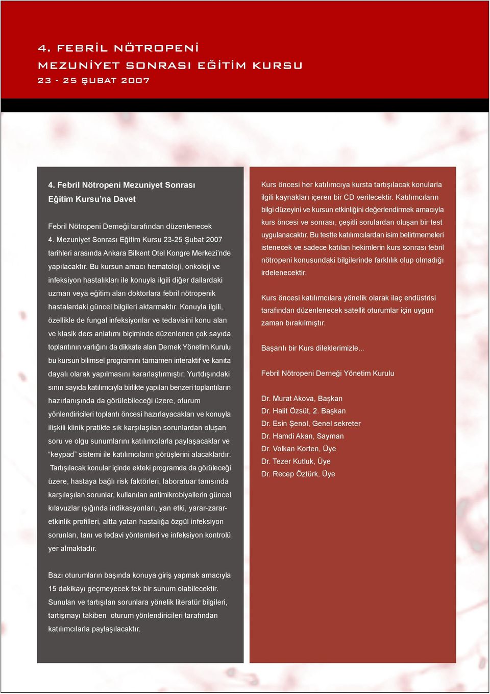 Bu kursun amacı hematoloji, onkoloji ve infeksiyon hastalıkları ile konuyla ilgili diğer dallardaki uzman veya eğitim alan doktorlara febril nötropenik hastalardaki güncel bilgileri aktarmaktır.