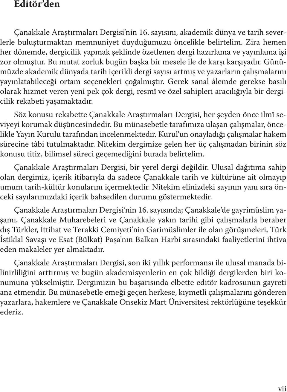 Günümüzde akademik dünyada tarih içerikli dergi sayısı artmış ve yazarların çalışmalarını yayınlatabileceği ortam seçenekleri çoğalmıştır.