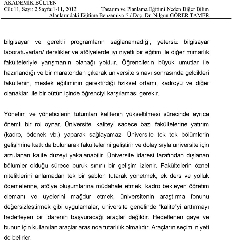 ile bir bütün içinde öğrenciyi karşılaması gerekir. Yönetim ve yöneticilerin tutumları kalitenin yükseltilmesi sürecinde ayrıca önemli bir rol oynar.