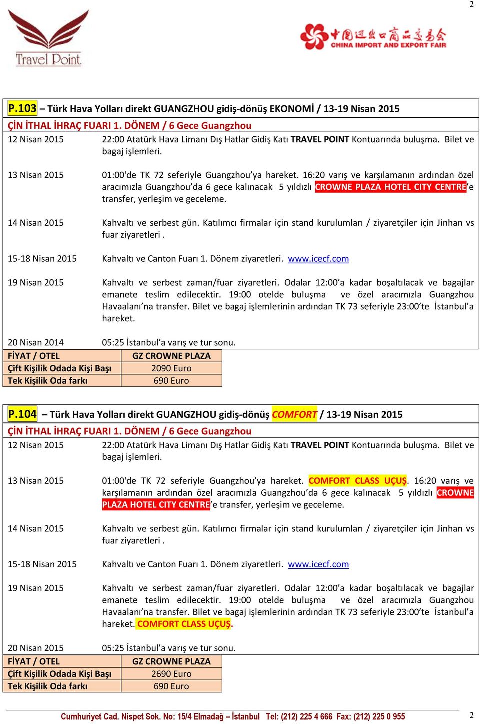 Bilet ve 13 Nisan 2015 01:00'de TK 72 seferiyle Guangzhou ya 16:20 varış ve karşılamanın ardından özel aracımızla Guangzhou da 6 gece kalınacak 5 yıldızlı CROWNE PLAZA HOTEL CITY CENTRE e 14 Nisan