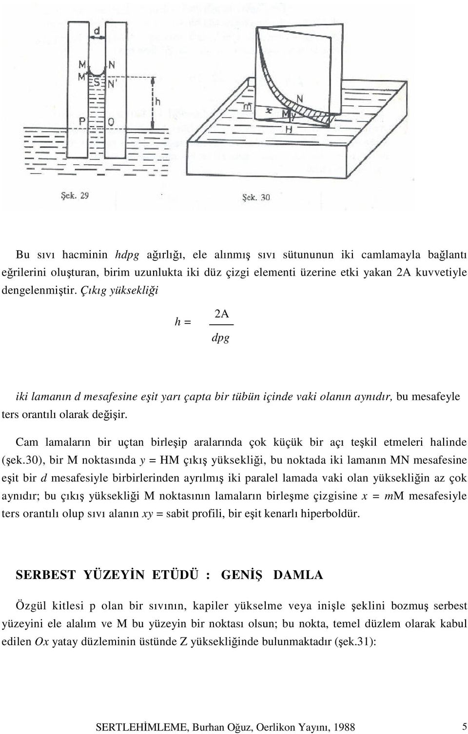 Cam lamaların bir uçtan birleşip aralarında çok küçük bir açı teşkil etmeleri halinde (şek.