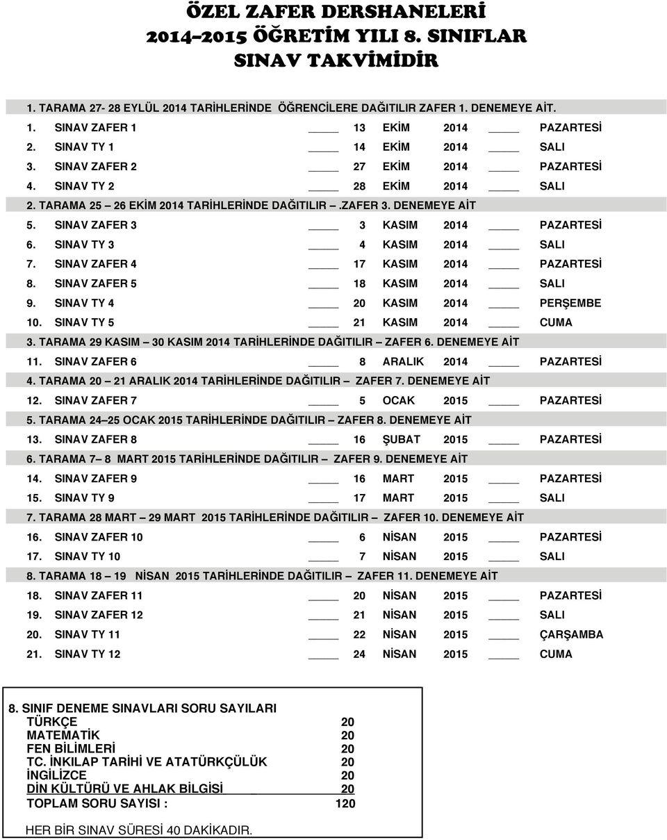 SINAV TY 3 4 KASIM 2014 SALI 7. SINAV ZAFER 4 17 KASIM 2014 PAZARTESİ 8. SINAV ZAFER 5 18 KASIM 2014 SALI 9. SINAV TY 4 20 KASIM 2014 PERŞEMBE 10. SINAV TY 5 21 KASIM 2014 CUMA 3.