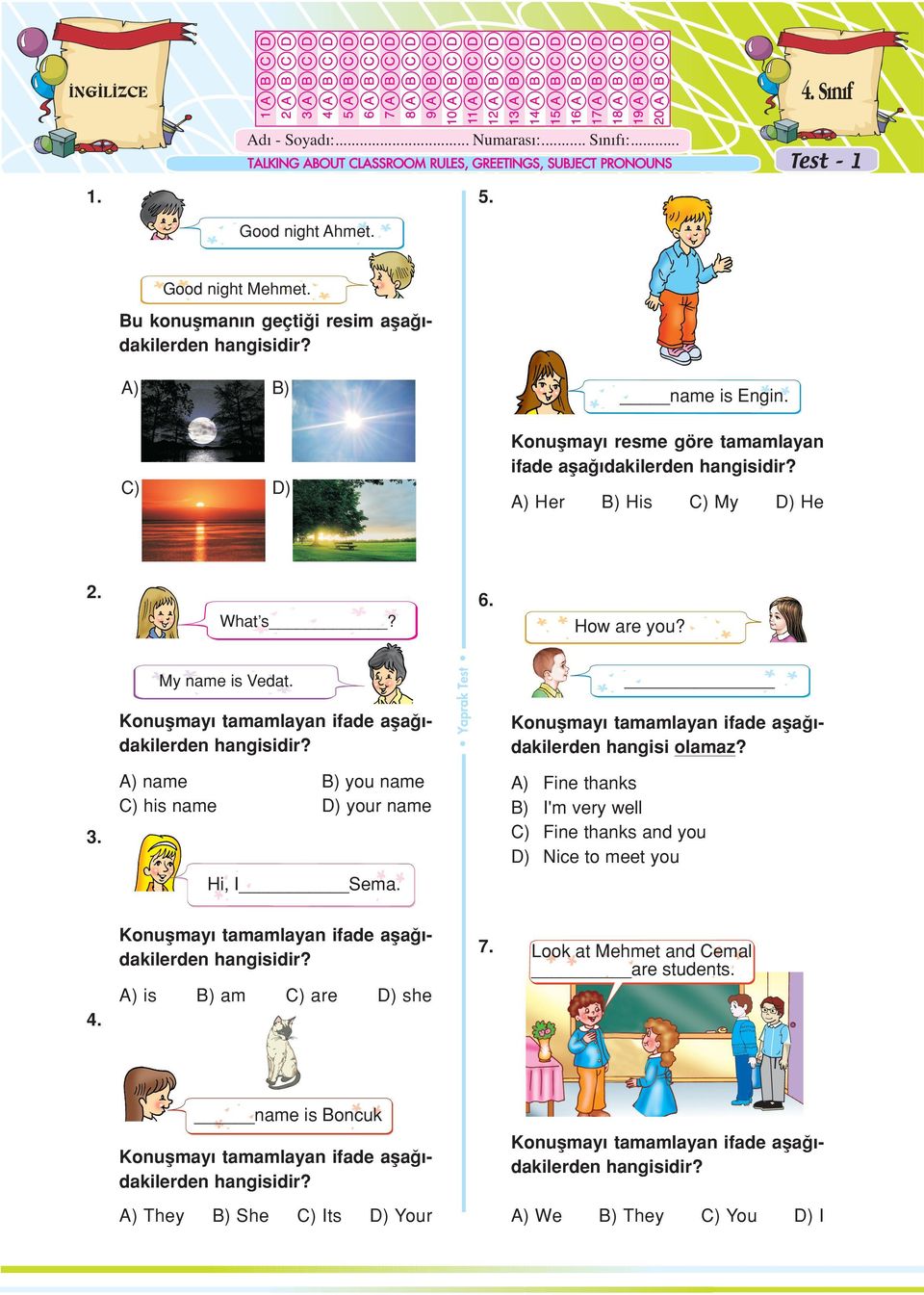 6. How are you? My name is Vedat. dakilerden hangisi olamaz? 3. A) name B) you name C) his name your name Hi, I Sema.