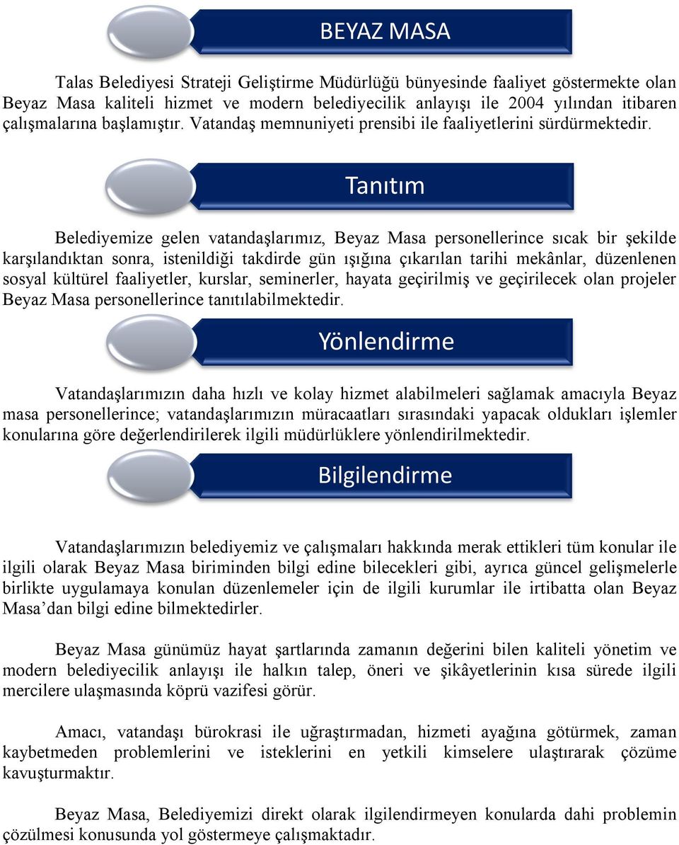 Tanıtım Belediyemize gelen vatandaşlarımız, Beyaz Masa personellerince sıcak bir şekilde karşılandıktan sonra, istenildiği takdirde gün ışığına çıkarılan tarihi mekânlar, düzenlenen sosyal kültürel