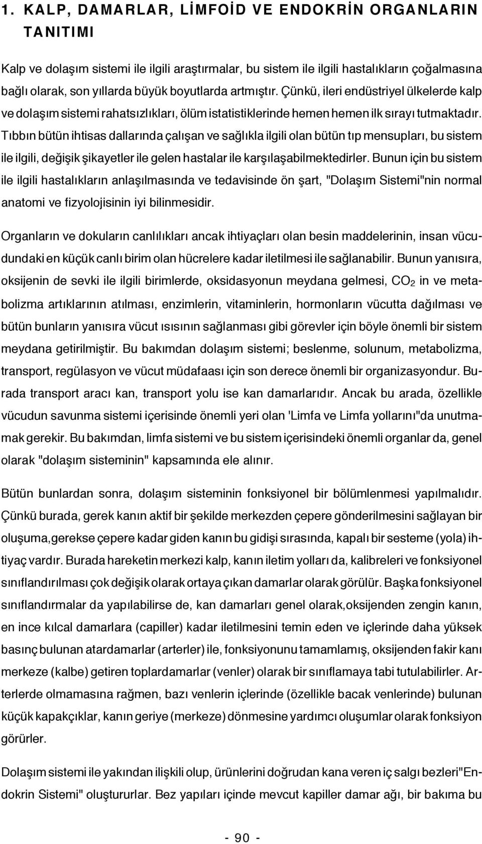 Tıbbın bütün ihtisas dallarında çalışan ve sağlıkla ilgili olan bütün tıp mensupları, bu sistem ile ilgili, değişik şikayetler ile gelen hastalar ile karşılaşabilmektedirler.