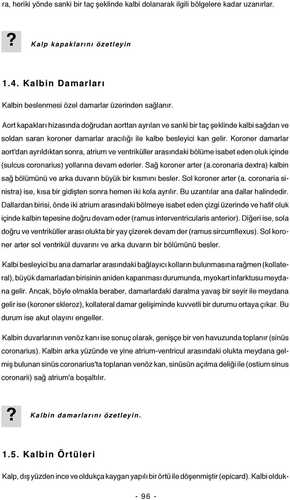 Koroner damarlar aort'dan ayrıldıktan sonra, atrium ve ventriküller arasındaki bölüme isabet eden oluk içinde (sulcus coronarius) yollarına devam ederler. Sağ koroner arter (a.