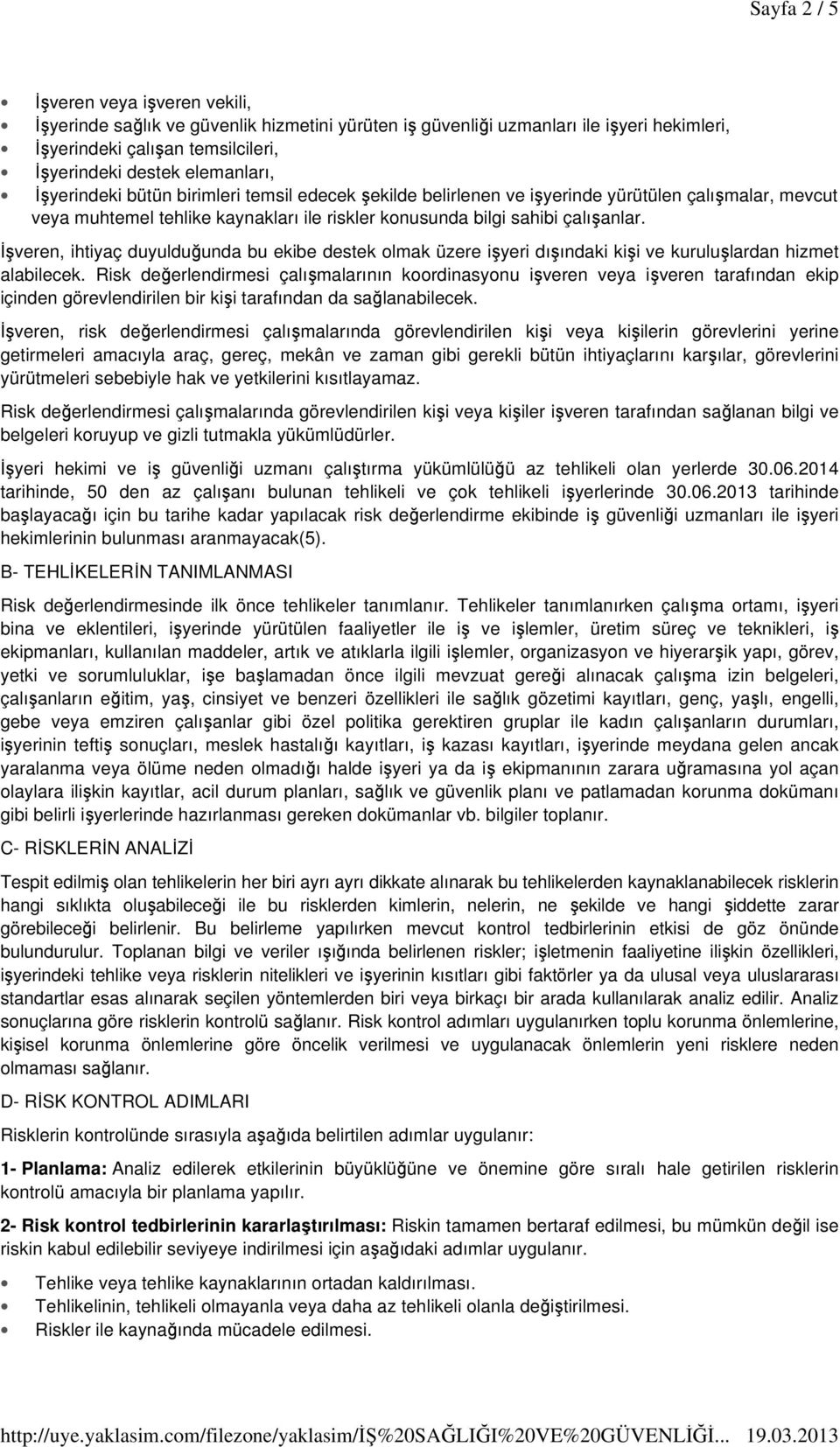 İşveren, ihtiyaç duyulduğunda bu ekibe destek olmak üzere işyeri dışındaki kişi ve kuruluşlardan hizmet alabilecek.