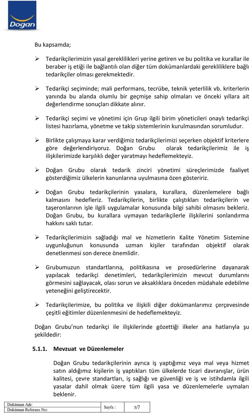 kriterlerin yanında bu alanda olumlu bir geçmişe sahip olmaları ve önceki yıllara ait değerlendirme sonuçları dikkate alınır.