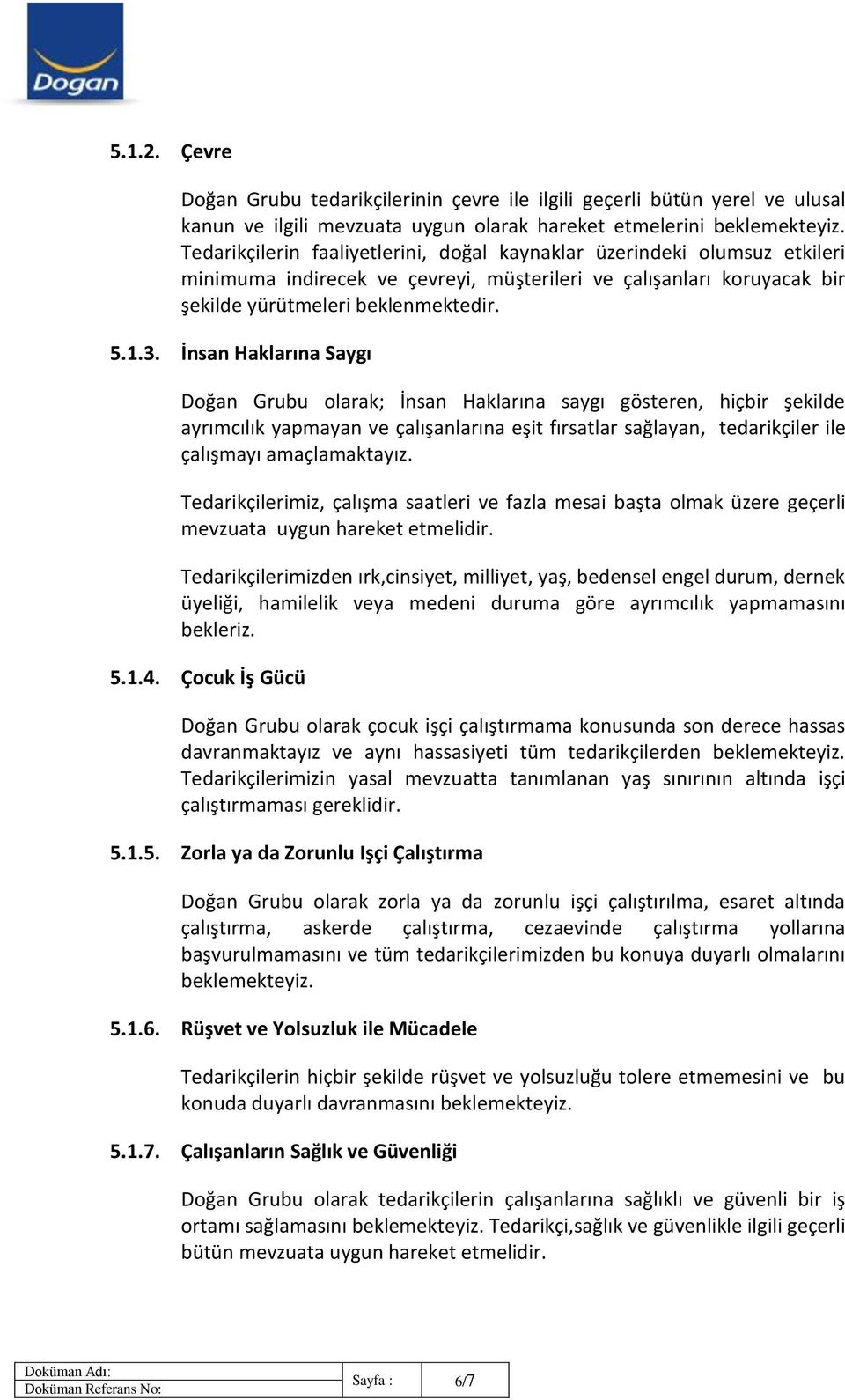 İnsan Haklarına Saygı Doğan Grubu olarak; İnsan Haklarına saygı gösteren, hiçbir şekilde ayrımcılık yapmayan ve çalışanlarına eşit fırsatlar sağlayan, tedarikçiler ile çalışmayı amaçlamaktayız.