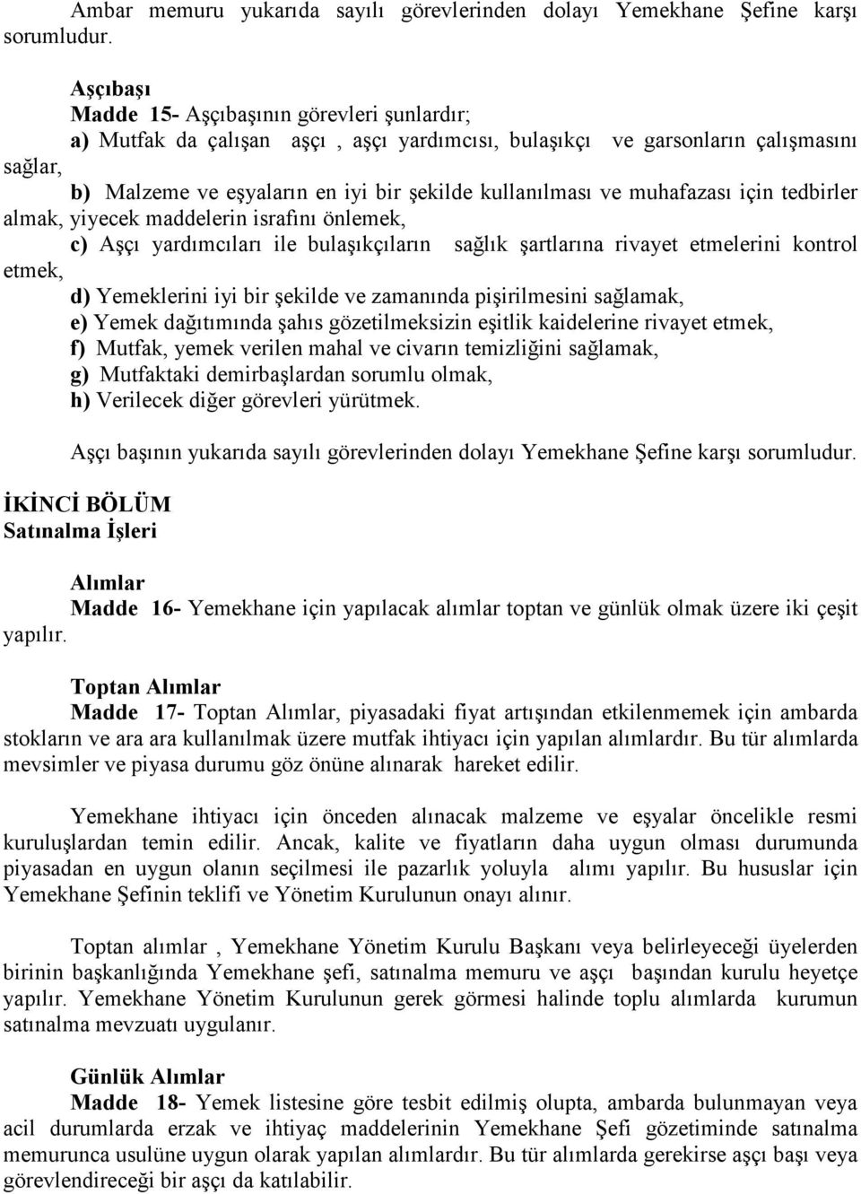 muhafazası için tedbirler almak, yiyecek maddelerin israfını önlemek, c) Aşçı yardımcıları ile bulaşıkçıların sağlık şartlarına rivayet etmelerini kontrol etmek, d) Yemeklerini iyi bir şekilde ve