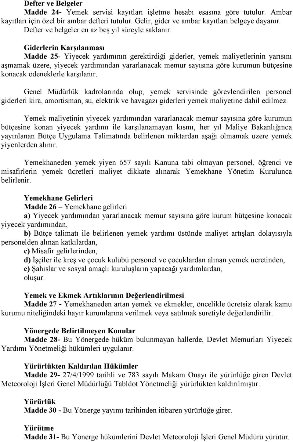 Giderlerin Karşılanması Madde 25- Yiyecek yardımının gerektirdiği giderler, yemek maliyetlerinin yarısını aşmamak üzere, yiyecek yardımından yararlanacak memur sayısına göre kurumun bütçesine konacak