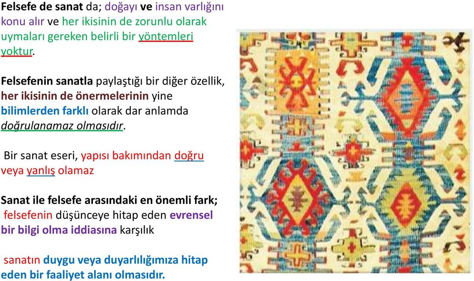 Felsefenin sanatla paylaştığı bir diğer özellik, her ikisinin de önermelerinin yine bilimlerden farklı olarak dar anlamda doğrulanamaz