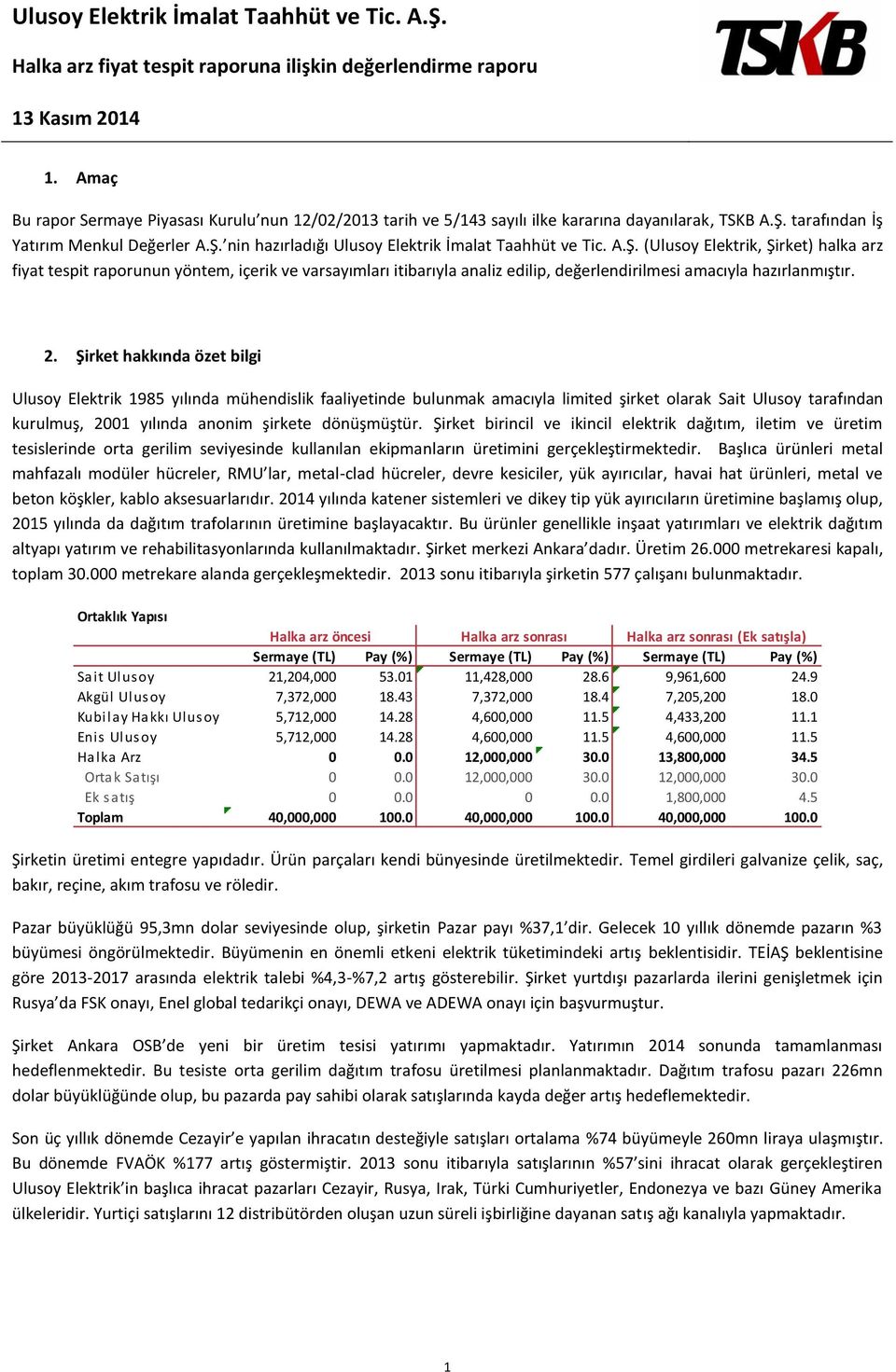 Şirket hakkında özet bilgi Ulusoy Elektrik 1985 yılında mühendislik faaliyetinde bulunmak amacıyla limited şirket olarak Sait Ulusoy tarafından kurulmuş, 2001 yılında anonim şirkete dönüşmüştür.