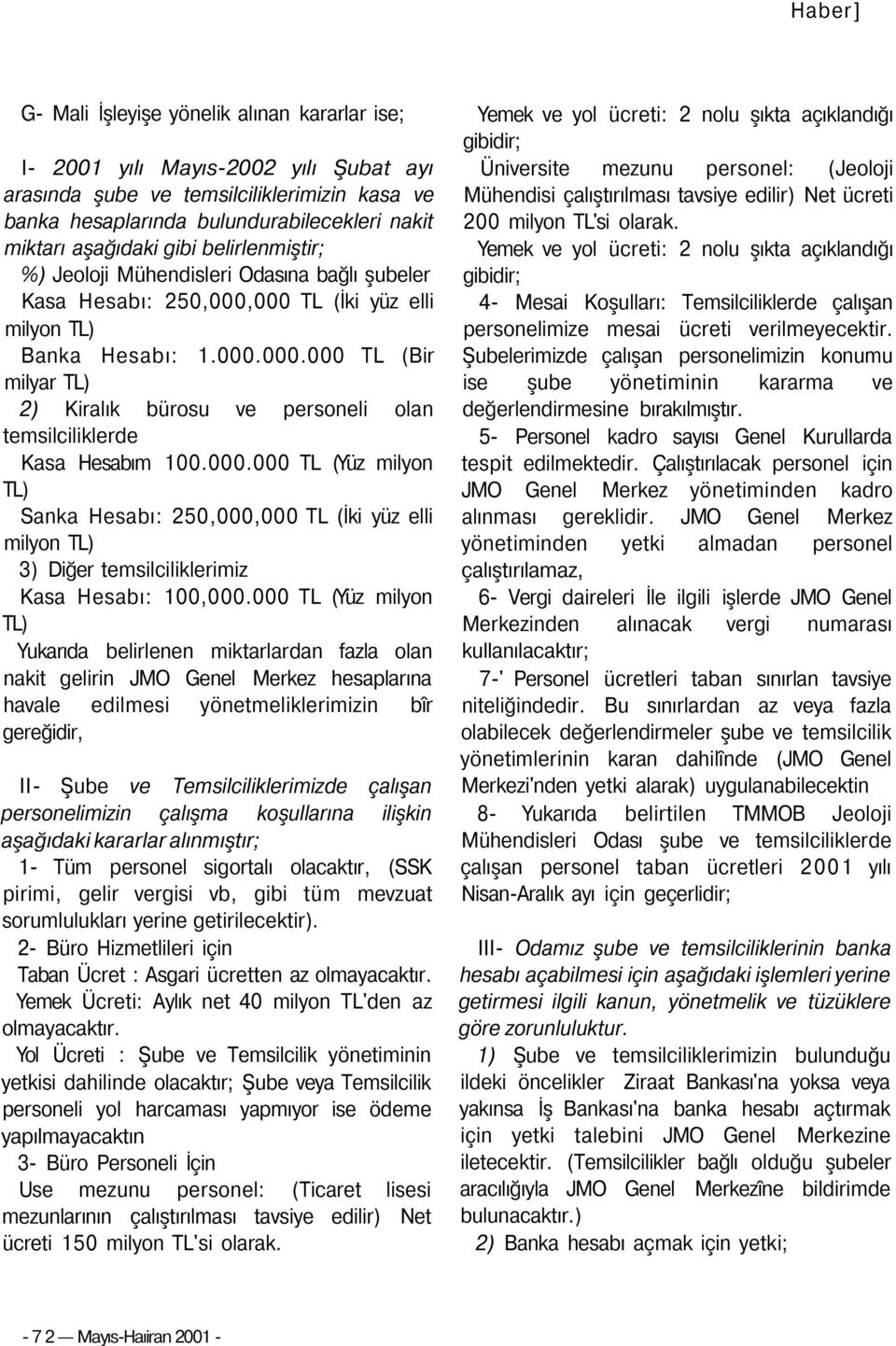 .. TL (Bir milyar TL) ) Kiralık bürosu ve personeli olan temsilciliklerde Kasa Hesabım.. TL (Yüz milyon TL) Sanka Hesabı:,, TL (İki yüz elli milyon TL) ) Diğer temsilciliklerimiz Kasa Hesabı:,.