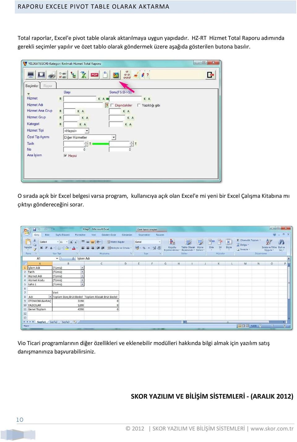 O sırada açık bir Excel belgesi varsa program, kullanıcıya açık olan Excel'e mi yeni bir Excel Çalışma Kitabına mı çıktıyı göndereceğini sorar.