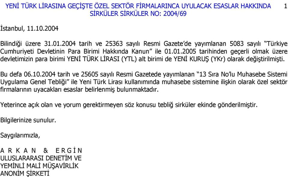 2004 tarih ve 25605 sayılı Resmi Gazetede yayımlanan 13 Sıra No lu Muhasebe Sistemi Uygulama Genel Tebliği ile Yeni Türk Lirası kullanımında muhasebe sistemine ilişkin olarak özel sektör