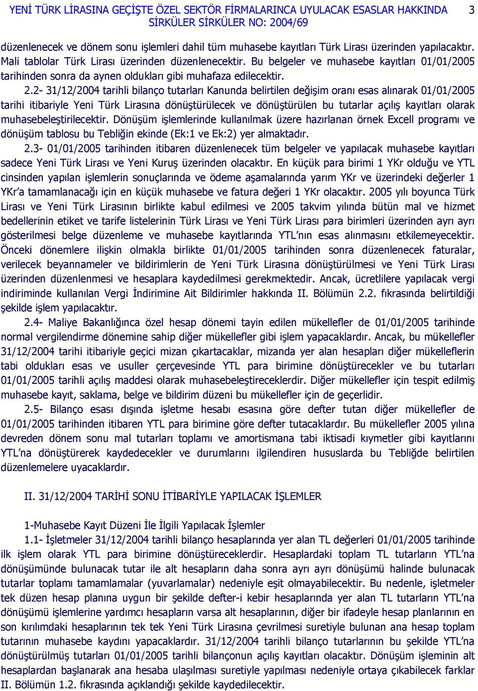 2-31/12/2004 tarihli bilanço tutarları Kanunda belirtilen değişim oranı esas alınarak 01/01/2005 tarihi itibariyle Yeni Türk Lirasına dönüştürülecek ve dönüştürülen bu tutarlar açılış kayıtları