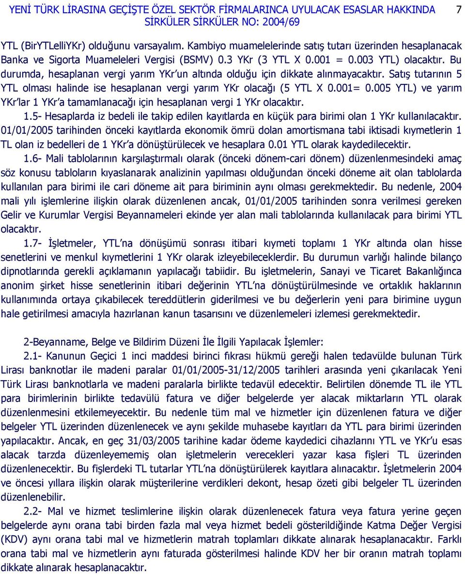 005 YTL) ve yarım YKr lar 1 YKr a tamamlanacağı için hesaplanan vergi 1 YKr olacaktır. 1.5- Hesaplarda iz bedeli ile takip edilen kayıtlarda en küçük para birimi olan 1 YKr kullanılacaktır.