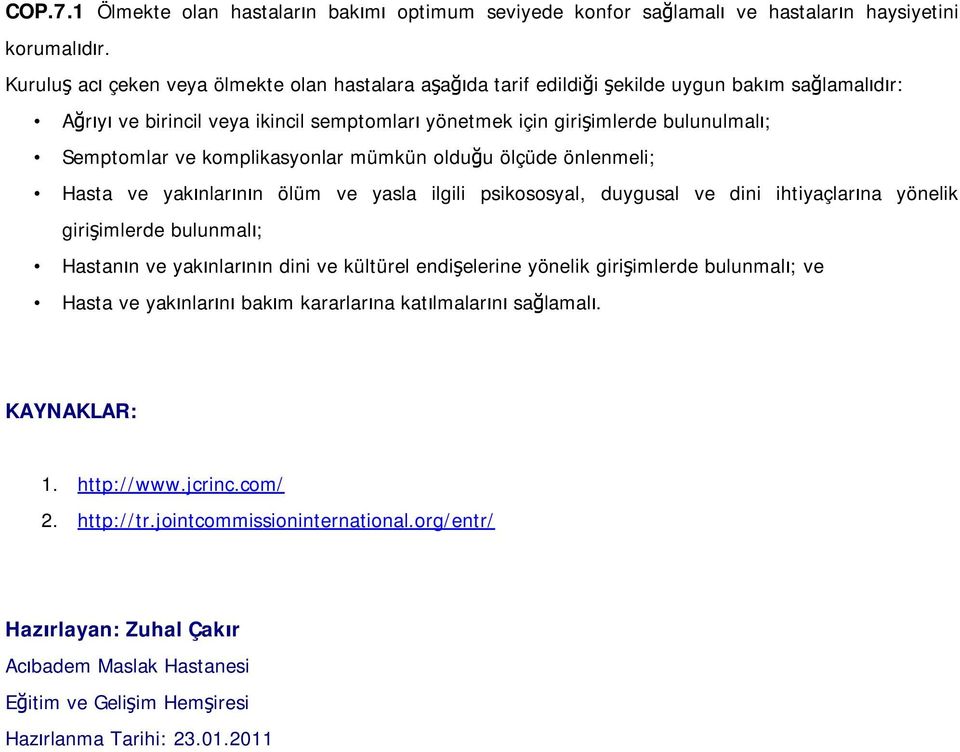 ve komplikasyonlar mümkün olduğu ölçüde önlenmeli; Hasta ve yakınlarının ölüm ve yasla ilgili psikososyal, duygusal ve dini ihtiyaçlarına yönelik girişimlerde bulunmalı; Hastanın ve yakınlarının dini