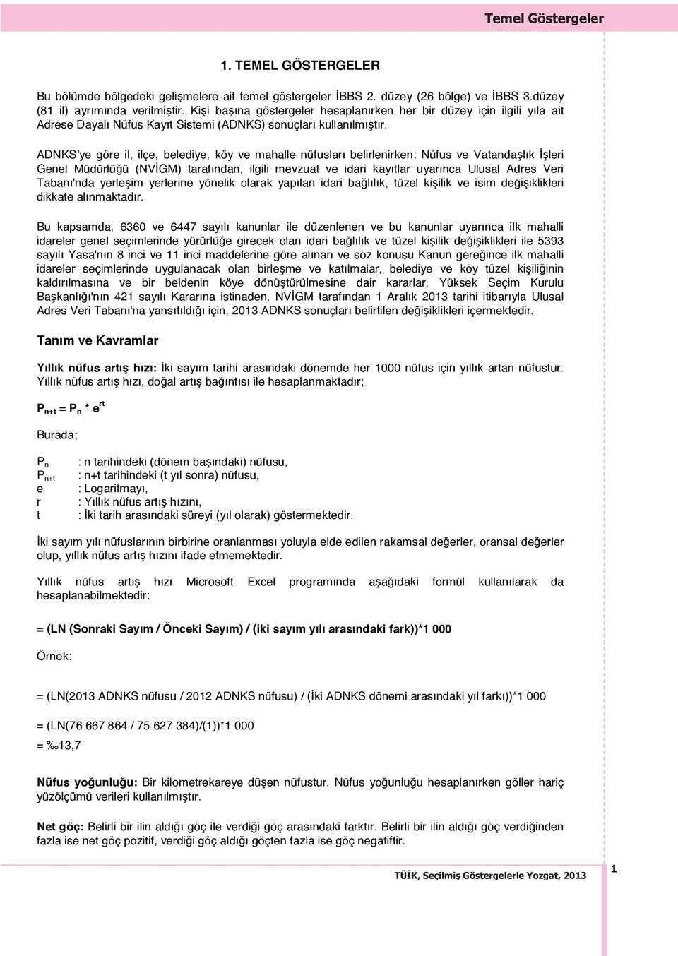 ADNKSʼye göre il, ilçe, belediye, köy ve mahalle nüfusları belirlenirken: Nüfus ve Vatandaşlık İşleri Genel Müdürlüğü (NVİGM) tarafından, ilgili mevzuat ve idari kayıtlar uyarınca Ulusal Adres Veri