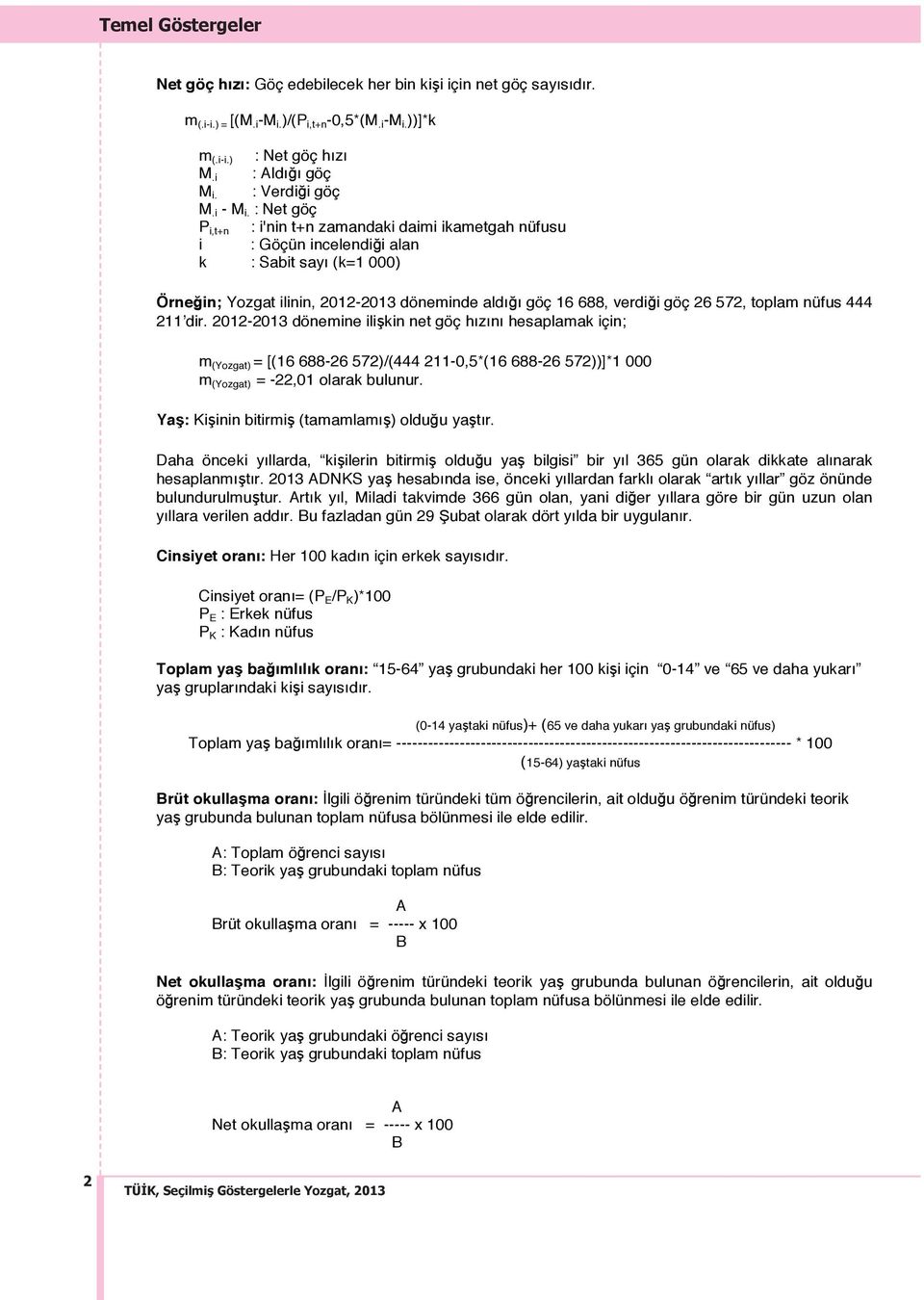 : Net göç P i,t+n : i'nin t+n zamandaki daimi ikametgah nüfusu i : Göçün incelendiği alan k : Sabit sayı (k=1 000) Örneğin; Yozgat ilinin, 2012-2013 döneminde aldığı göç 16 688, verdiği göç 26 572,