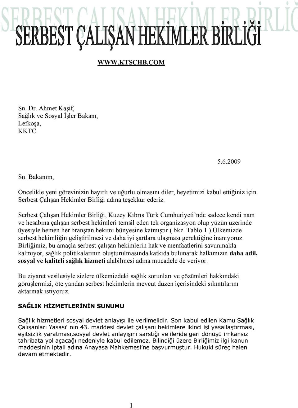 Serbest Çalışan Hekimler Birliği, Kuzey Kıbrıs Türk Cumhuriyeti nde sadece kendi nam ve hesabına çalışan serbest hekimleri temsil eden tek organizasyon olup yüzün üzerinde üyesiyle hemen her branştan