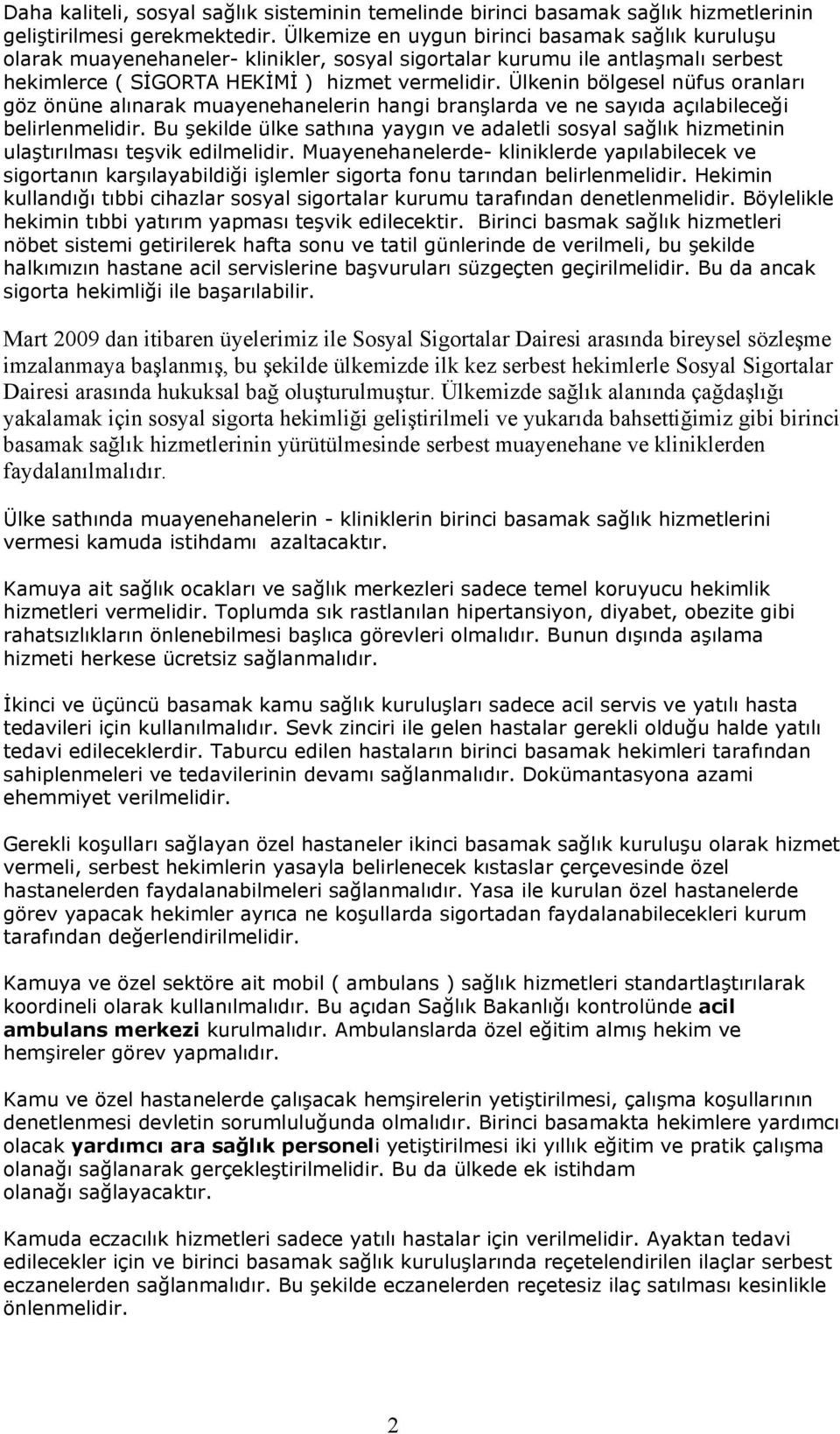 Ülkenin bölgesel nüfus oranları göz önüne alınarak muayenehanelerin hangi branşlarda ve ne sayıda açılabileceği belirlenmelidir.