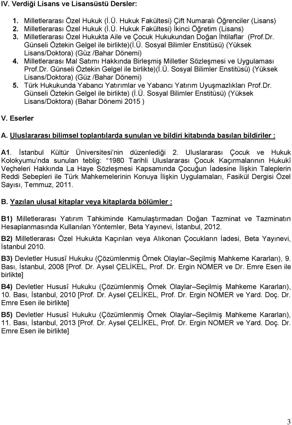 Milletlerarası Mal Satımı Hakkında Birleşmiş Milletler Sözleşmesi ve Uygulaması Prof.Dr. Günseli Öztekin Gelgel ile birlikte)(i.ü. Sosyal Bilimler Enstitüsü) (Yüksek Lisans/Doktora) (Güz /Bahar Dönemi) 5.