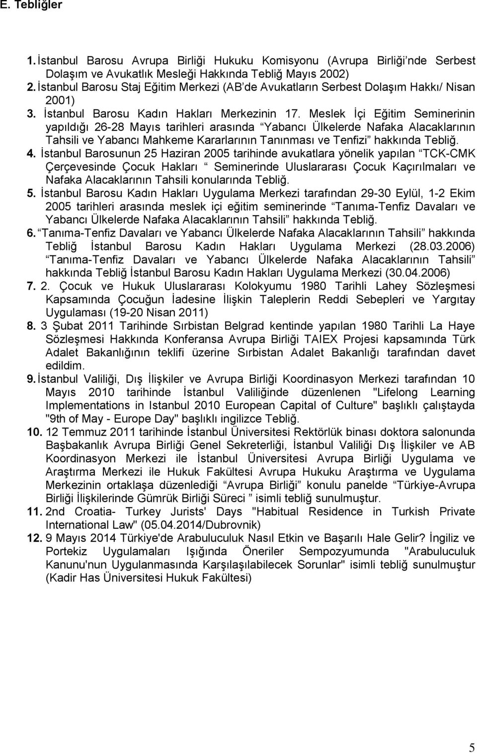 Meslek İçi Eğitim Seminerinin yapıldığı 26-28 Mayıs tarihleri arasında Yabancı Ülkelerde Nafaka Alacaklarının Tahsili ve Yabancı Mahkeme Kararlarının Tanınması ve Tenfizi hakkında Tebliğ. 4.